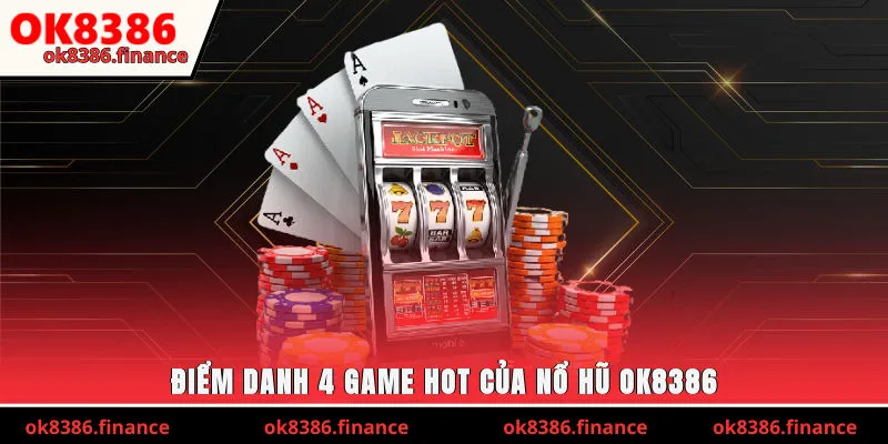 Điểm danh 4 game hot của nổ hũ OK8386